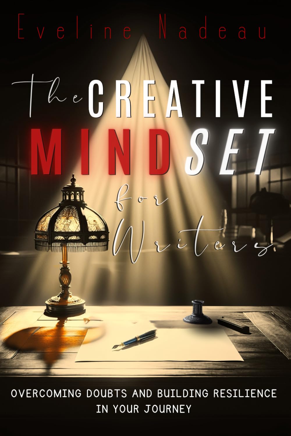THE CREATIVE MINDSET FOR WRITERS: OVERCOMING DOUBTS AND BUILDING RESILIENCE IN YOUR JOURNEY.