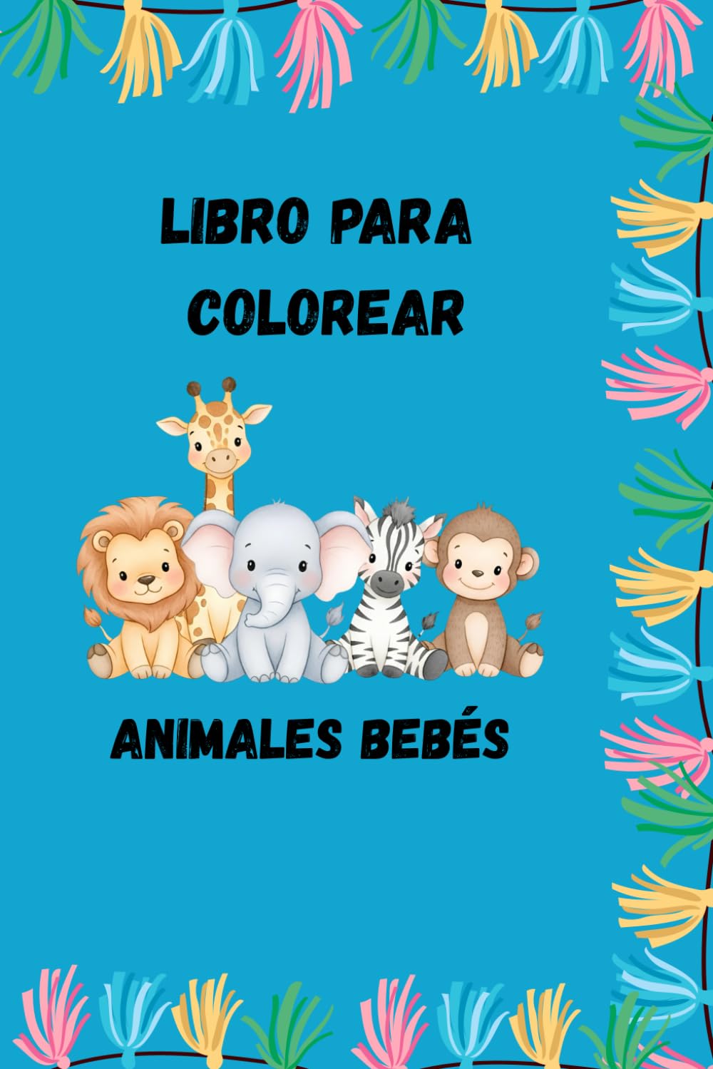 Animales Bebés – Libro para Colorear para Niños de 3 a 8 Años: 80 páginas divertidas y adorables para estimular la creatividad y entretener a los niños