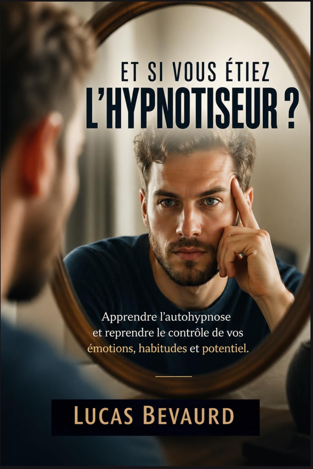 ET SI VOUS ETIEZ L'HYPNOTISEUR ?: Apprendre l'autohypnose et reprendre le contrôle de vos émotions, habitudes et potentiel.