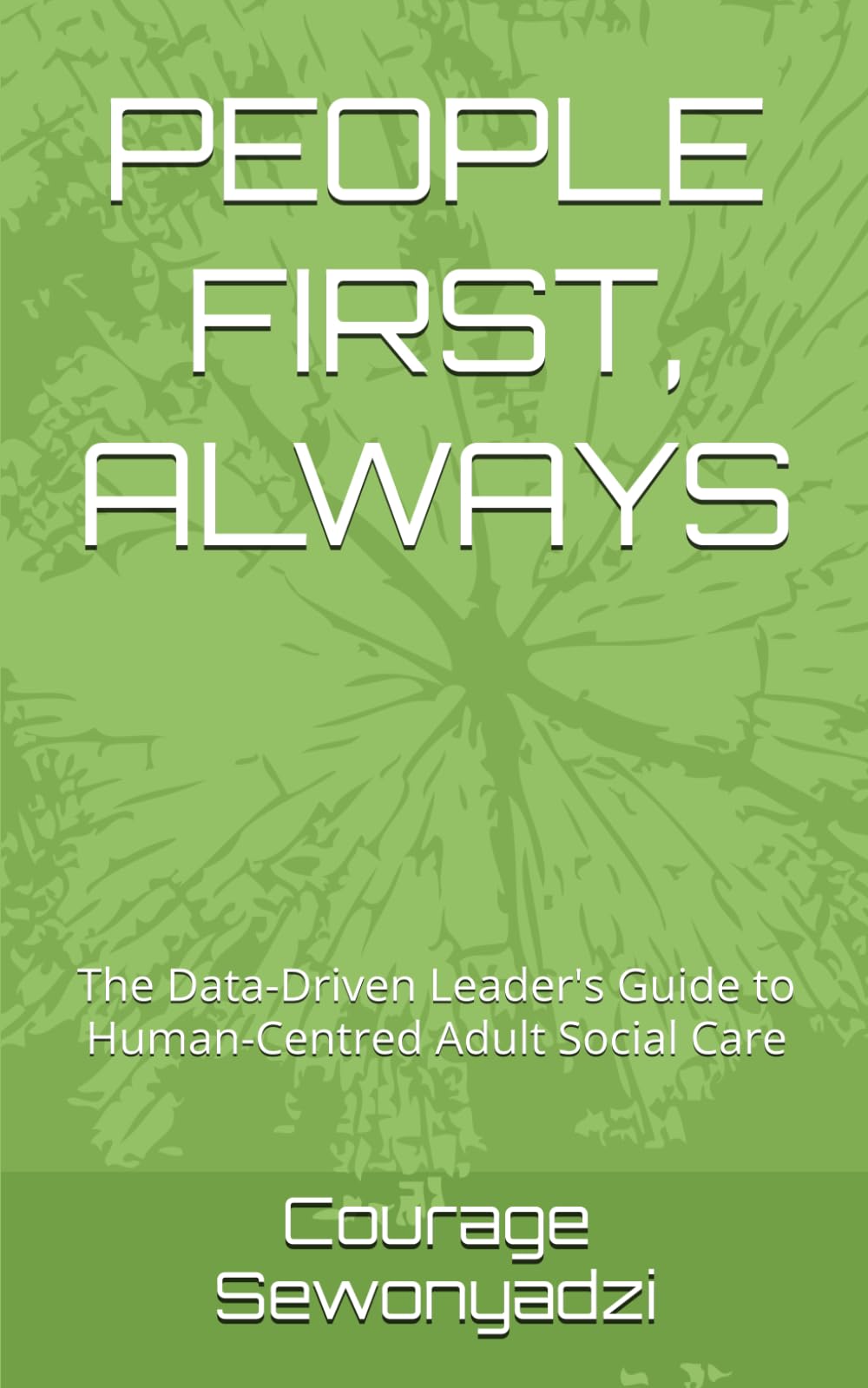 PEOPLE FIRST, ALWAYS: The Data-Driven Leader's Guide to Human-Centred Adult Social Care