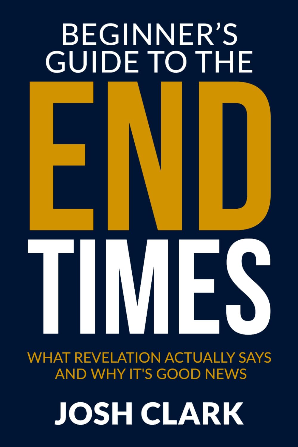 The Beginner's Guide to the End Times: What Revelation Actually Says and Why It's Good News