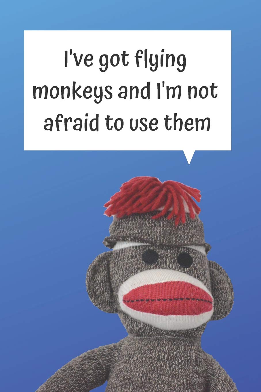 I'VE GOT FLYING MONKEYS BLANK LINED NOTEBOOK JOURNAL: A daily diary, composition or log book, gift idea for people who love sock monkeys!!