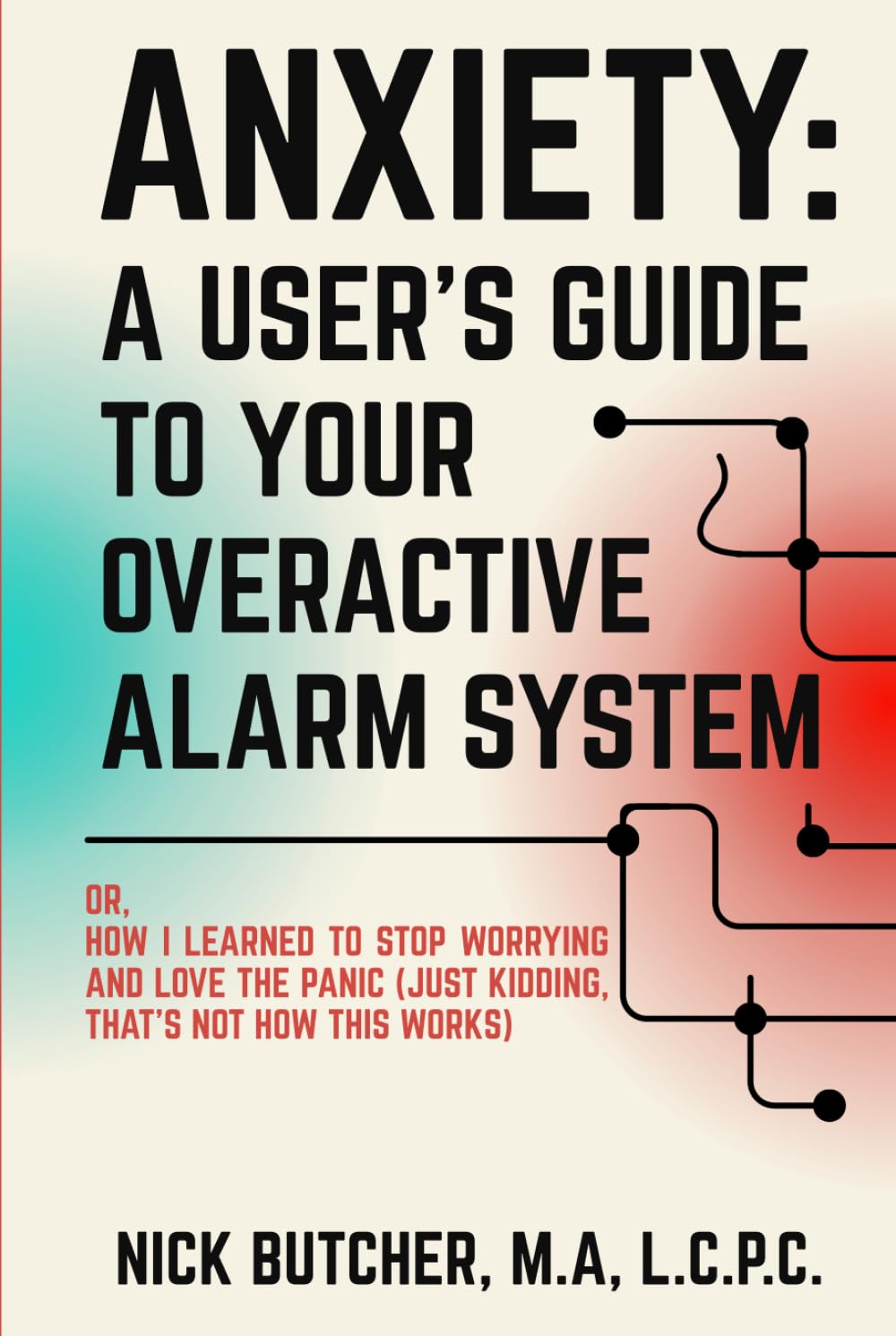 ANXIETY: A USER'S GUIDE TO YOUR OVERACTIVE ALARM SYSTEM: Or: How I Learned to Stop Worrying and Love the Panic (Just Kidding, That's Not How This Works)