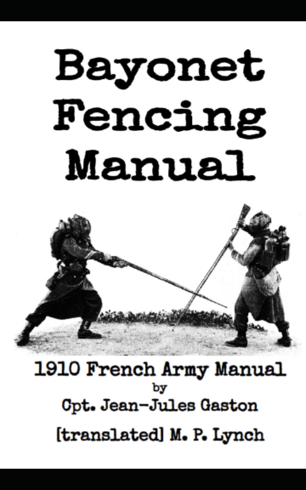 Bayonet Fencing Manual: 1910 French Army Manual by Cpt. Jean-Jules Gaston
