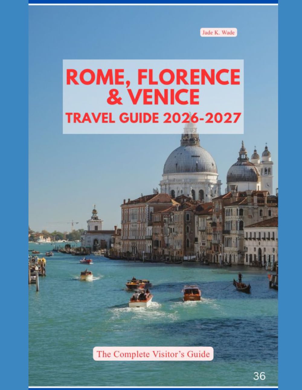 ROME, FLORENCE & VENICE TRAVEL GUIDE 2026–2027: The Complete Visitor's Guide