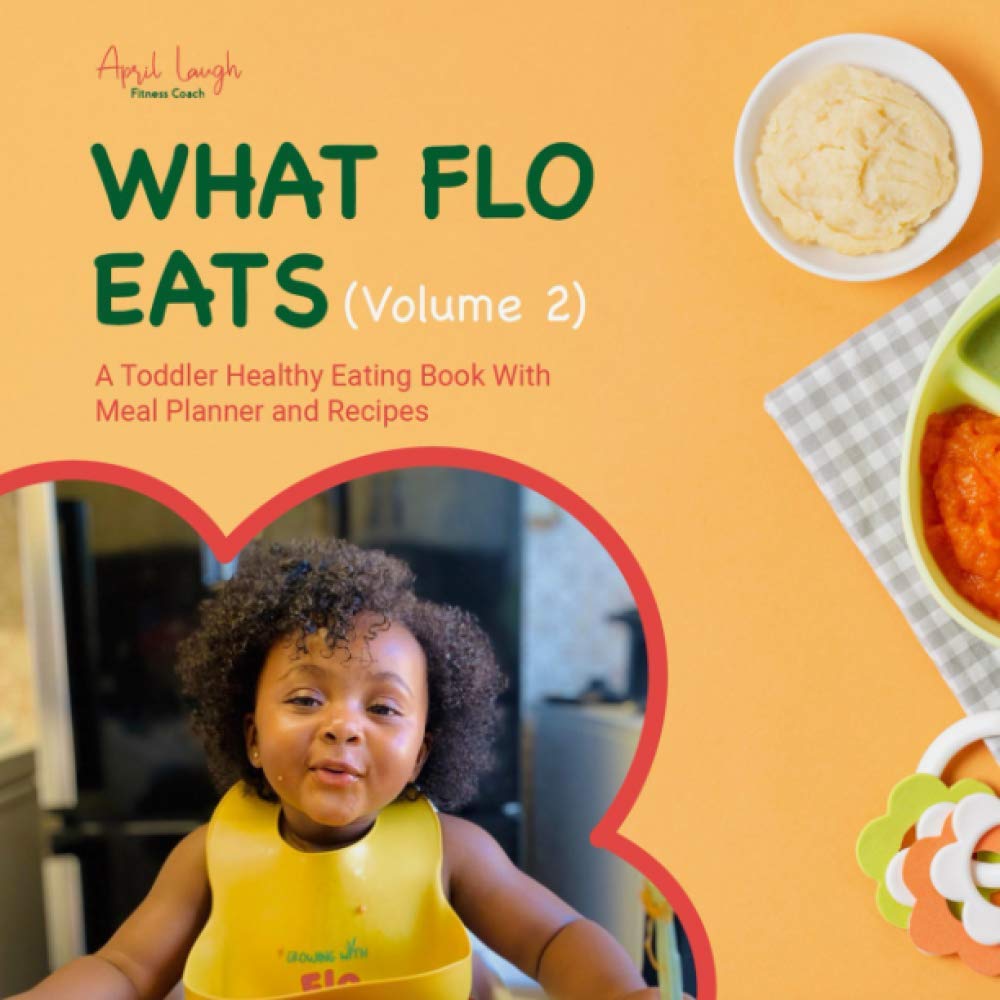 What Flo Eats (Volume 2): A Toddler Healthy Eating Book With Meal Planner and Recipes (Growing With Flo)