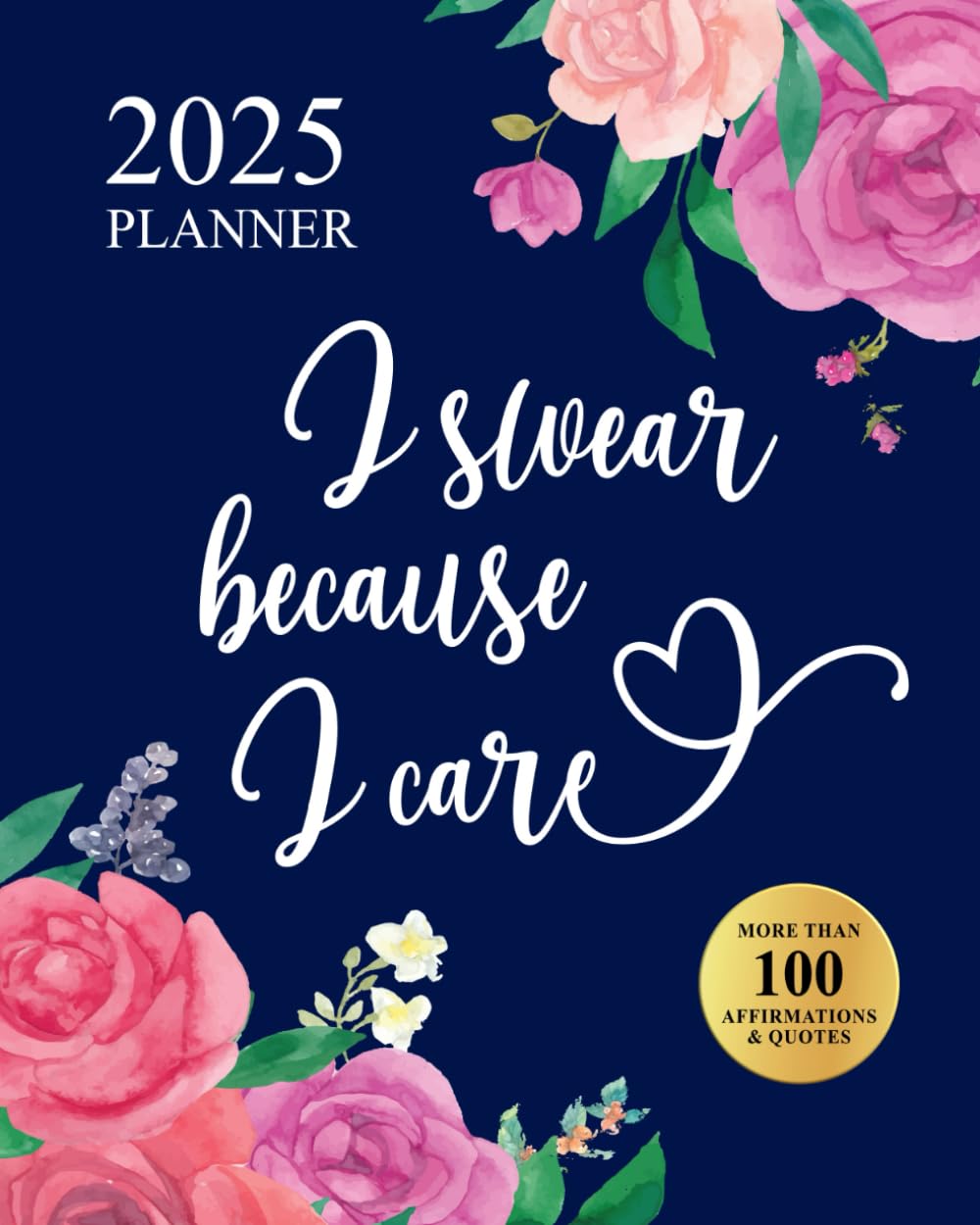 I Swear Because I Care 2025 Planner: Funny Motivational Organizer With Over 100 Sweary Affirmations and Quotations