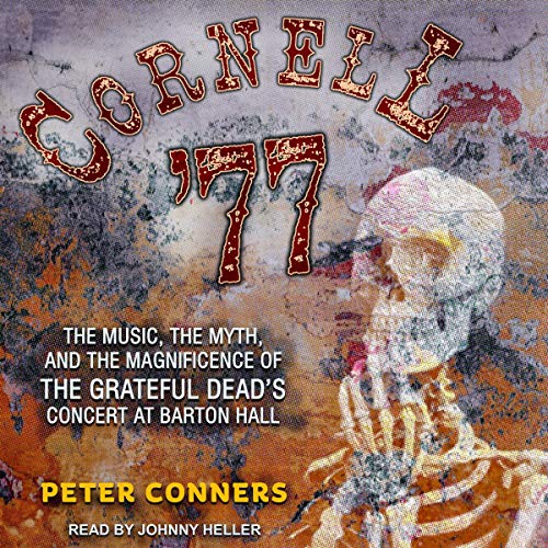 Cornell '77 The Music, the Myth, and the Magnificence of
