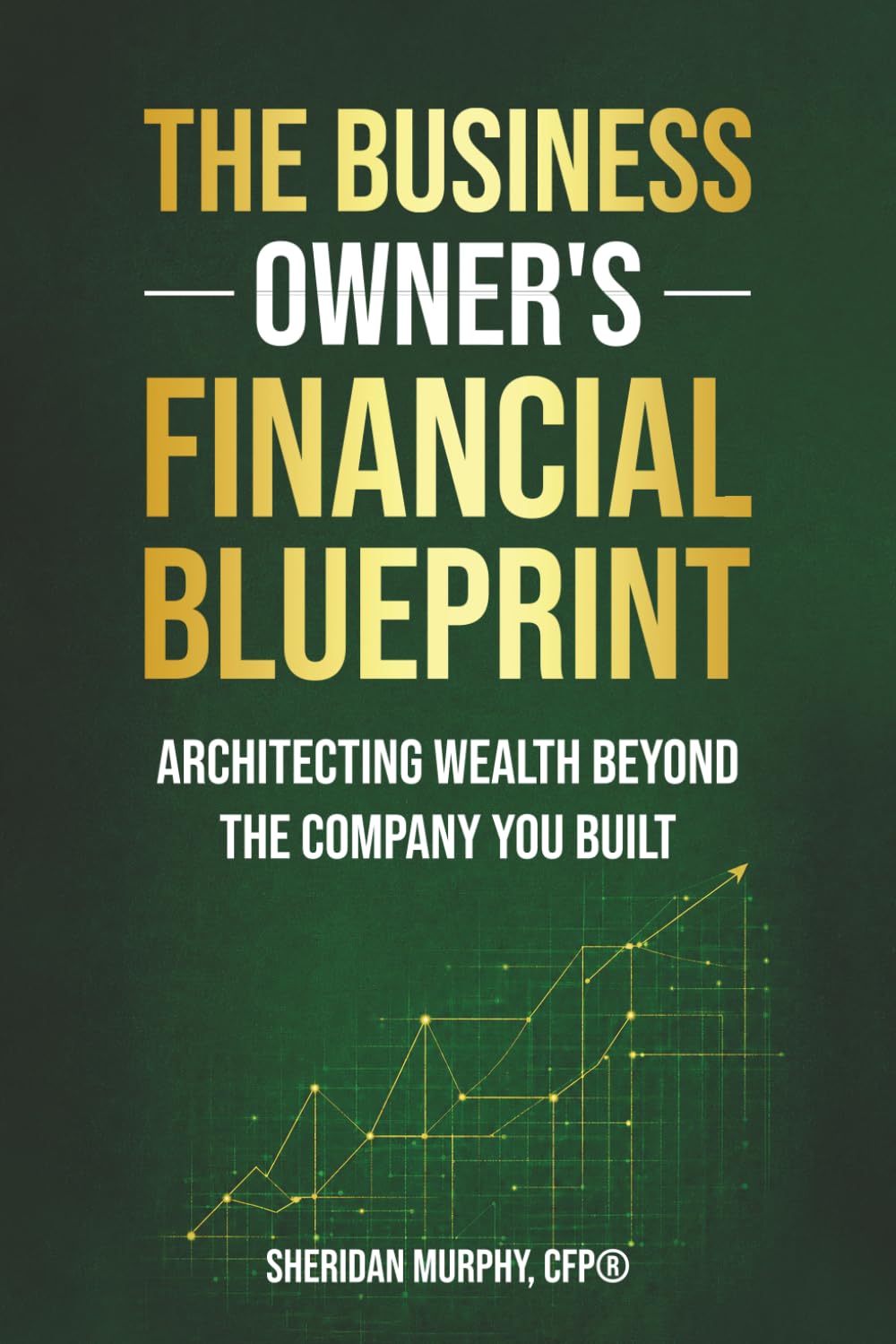 The Business Owner’s Financial Blueprint: Architecting Wealth Beyond the Company You Built