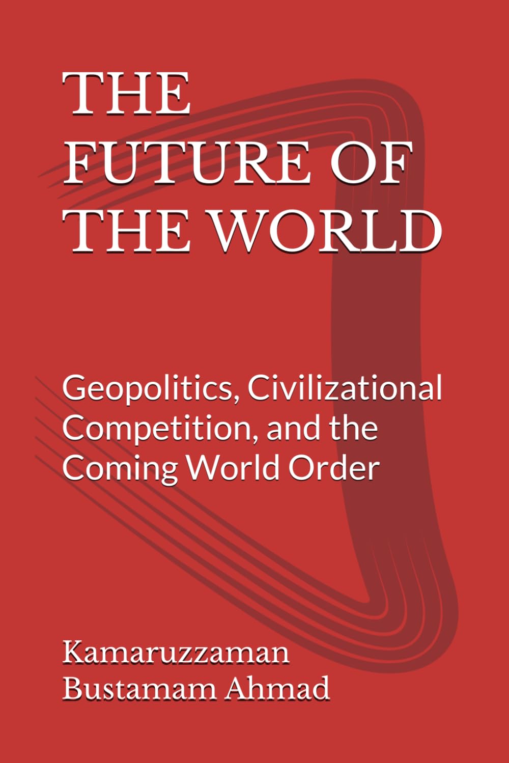 THE FUTURE OF THE WORLD: Geopolitics, Civilizational Competition, and the Coming World Order