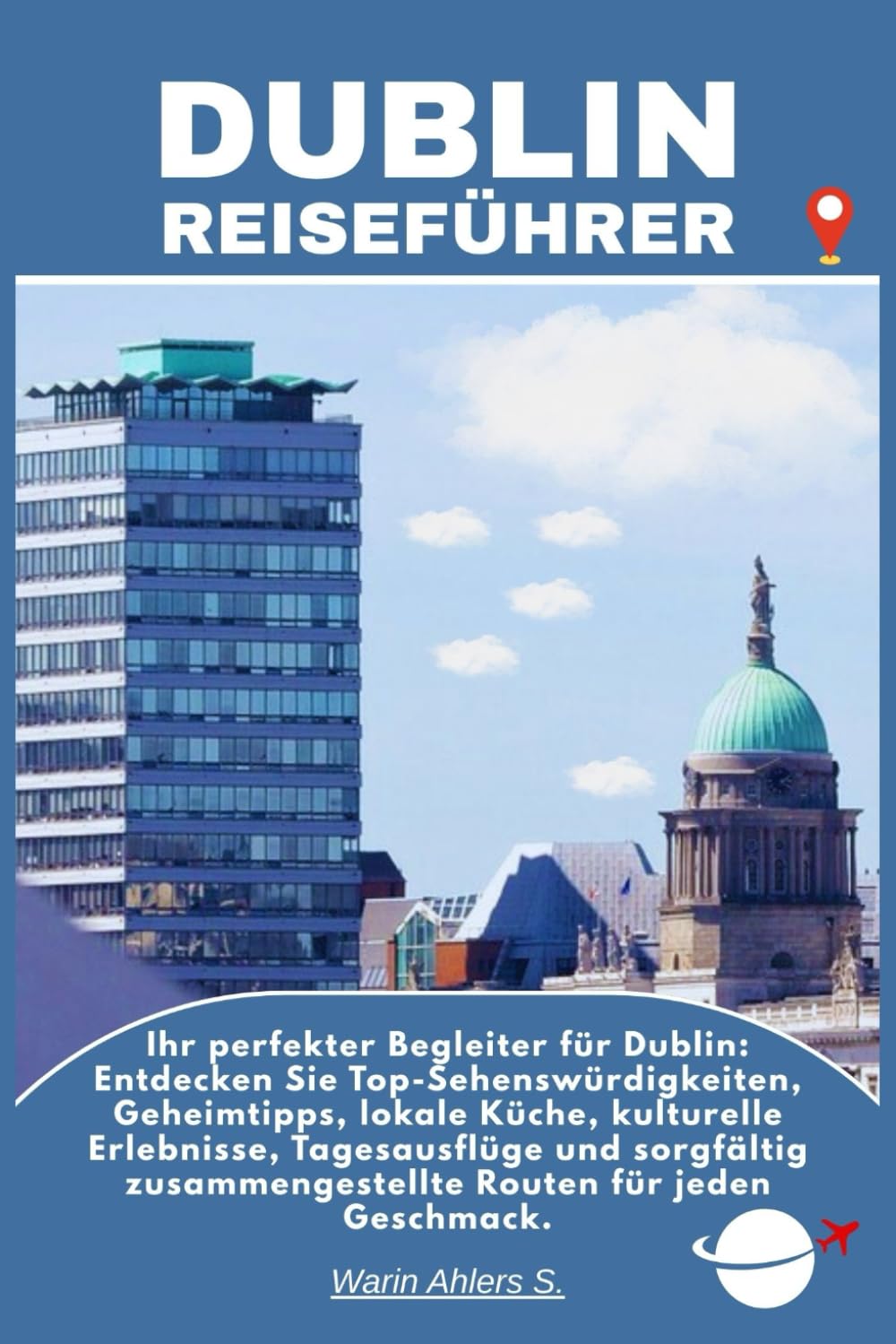 DUBLIN REISEFÜHRER: Ihr perfekter Begleiter für Dublin: Entdecken Sie Top-Sehenswürdigkeiten, Geheimtipps, lokale Küche, kulturelle Erlebnisse, ... zusammengestellte Routen für jeden Geschmack.
