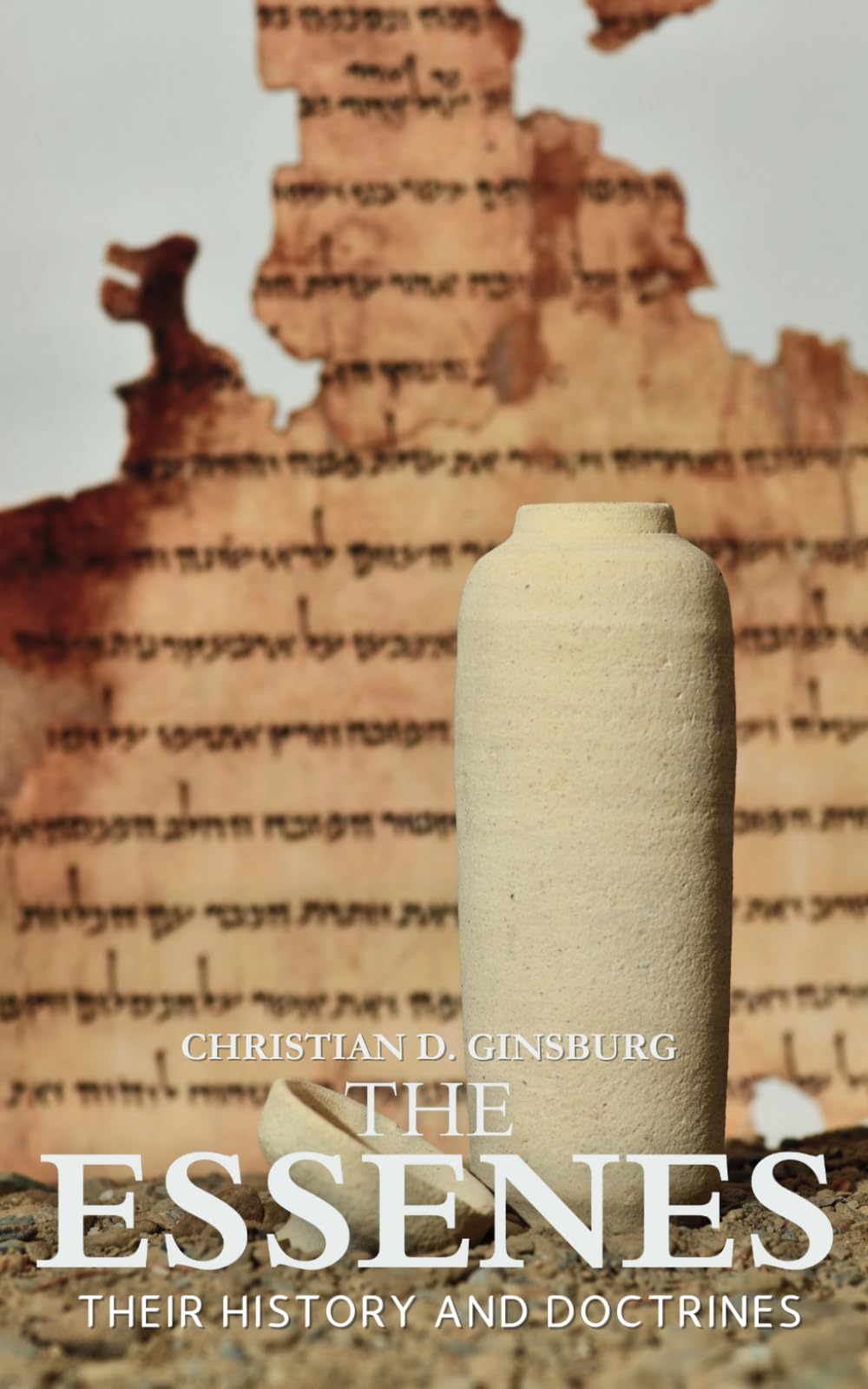 The Essenes: Their History and Doctrines: A Lost Sect of Judaism and Its Lasting Influence (Annotated)