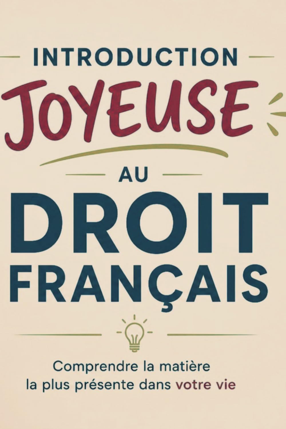 INTRODUCTION JOYEUSE AU DROIT FRANÇAIS: Comprendre la matière la plus présente dans votre vie