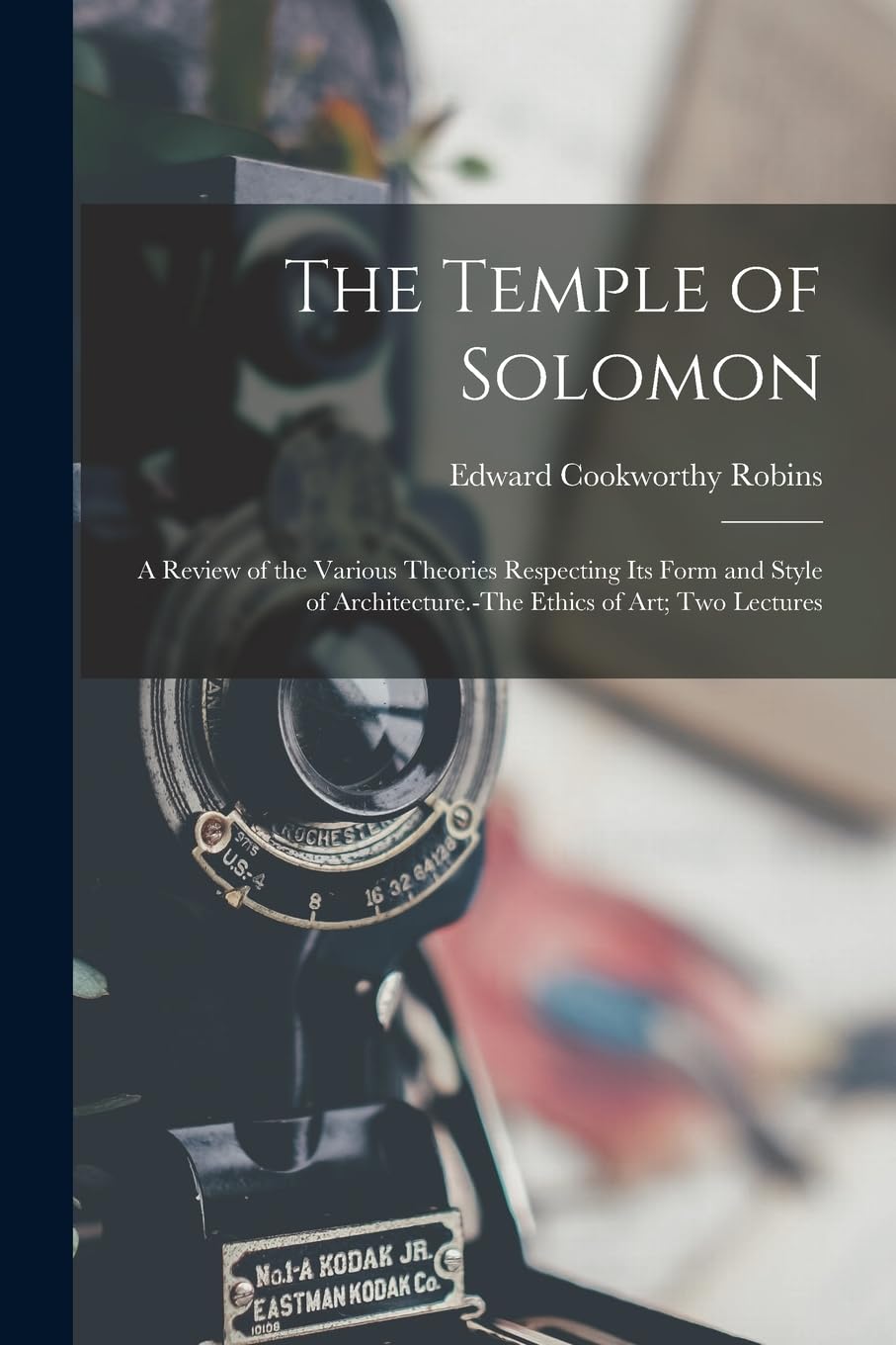 The Temple of Solomon: A Review of the Various Theories Respecting Its Form and Style of Architecture.-The Ethics of Art; Two Lectures
