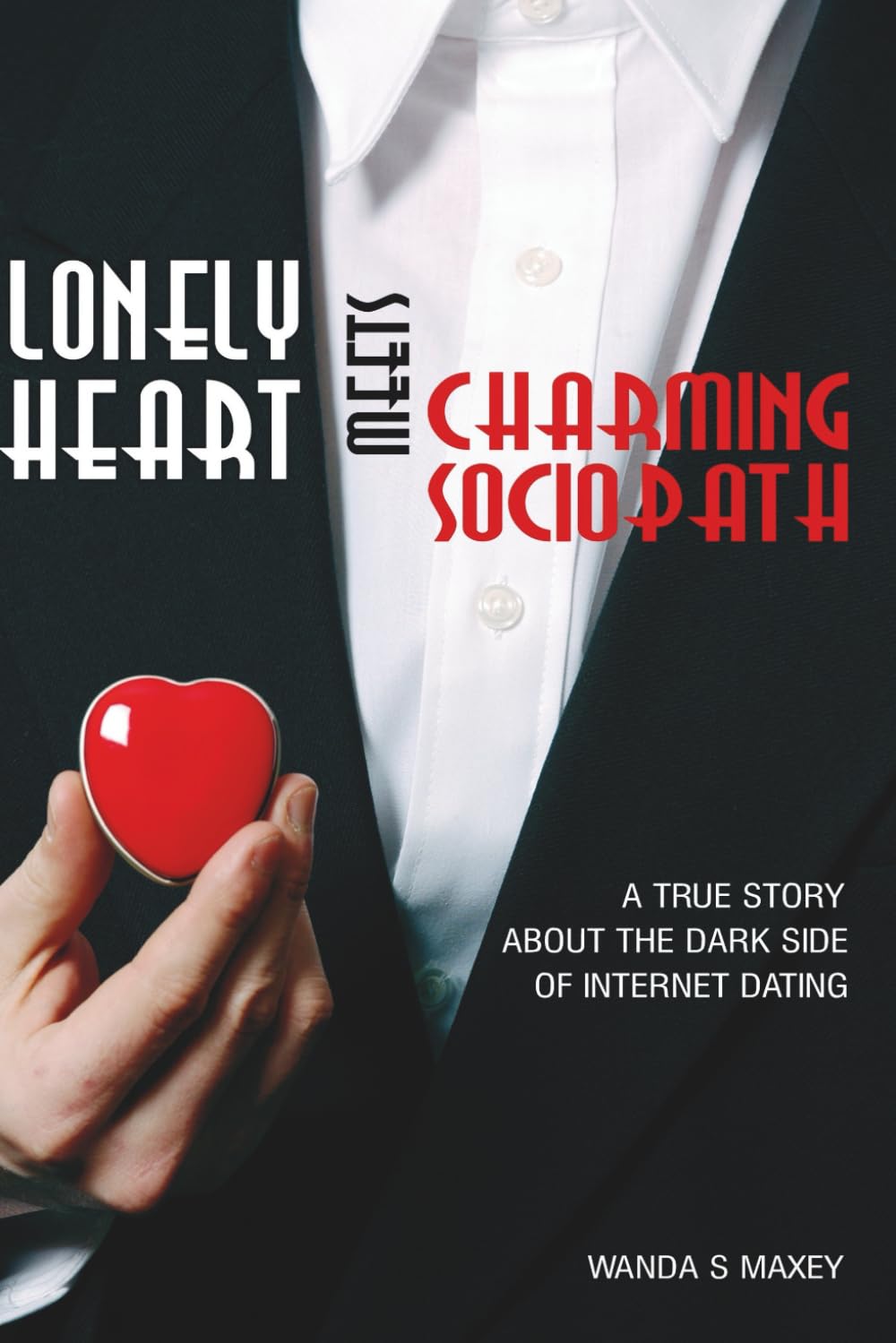 Lonely Heart Meets Charming Sociopath: A True Story About the Dark Side of Internet Dating.