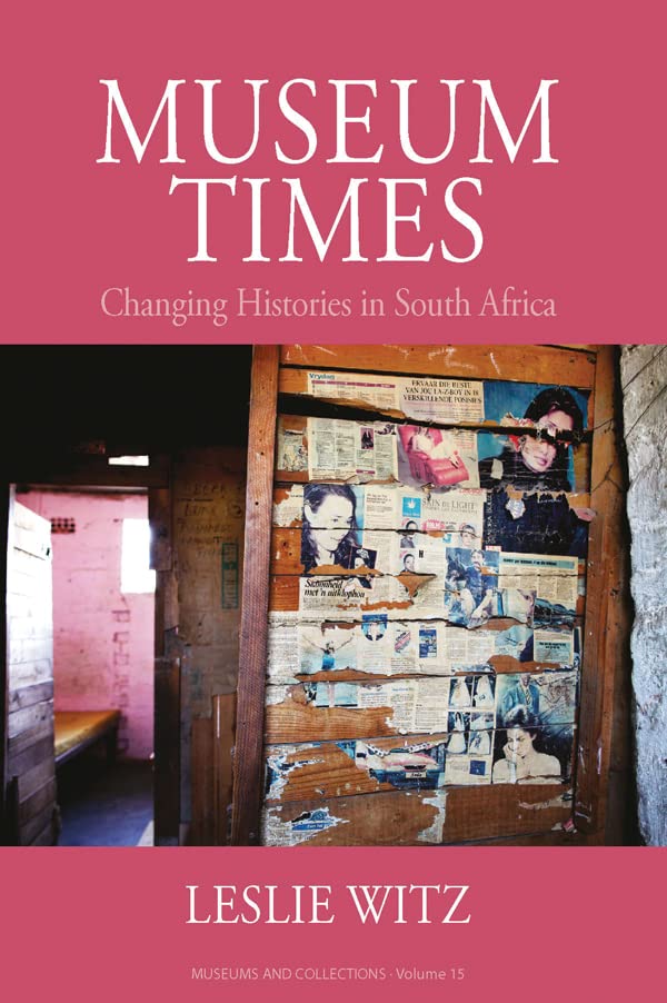 Museum Times: Changing Histories in South Africa (Museums and Collections Book 16)