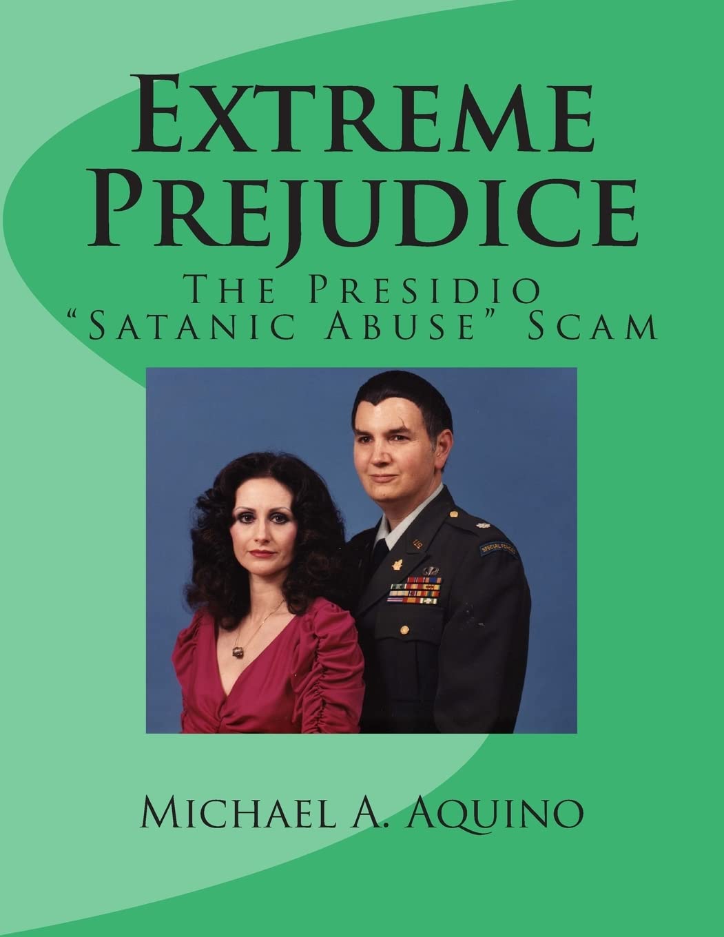 Extreme Prejudice: The Presidio "Satanic Abuse" Scam: Aquino, Michael A ...