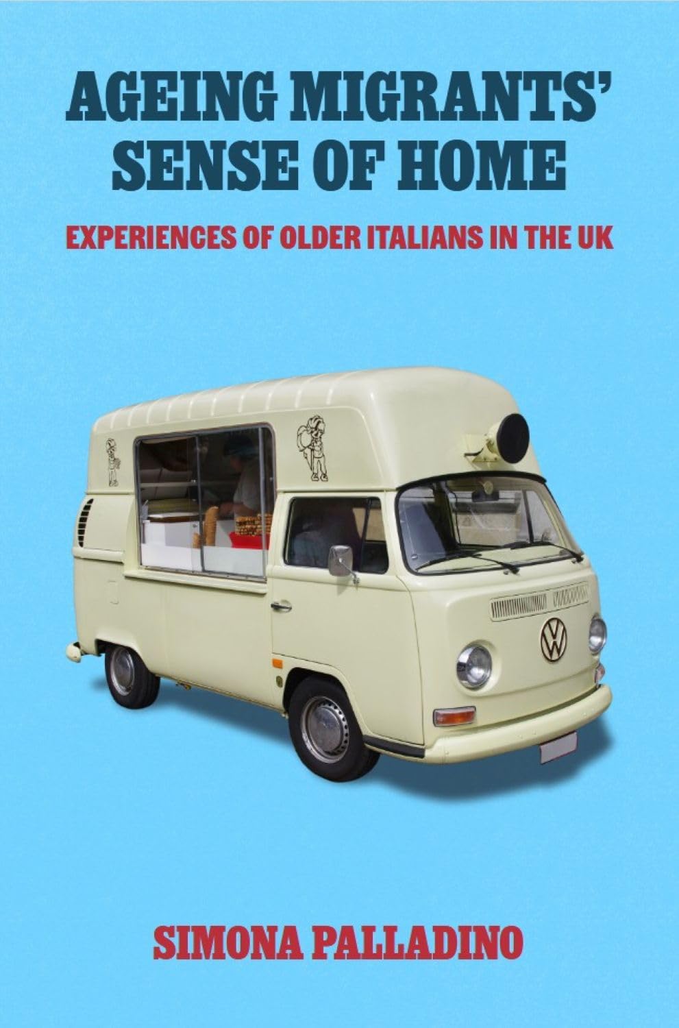 Ageing Migrants’ Sense of Home: Experiences of Older Italians in the UK      Kindle Edition