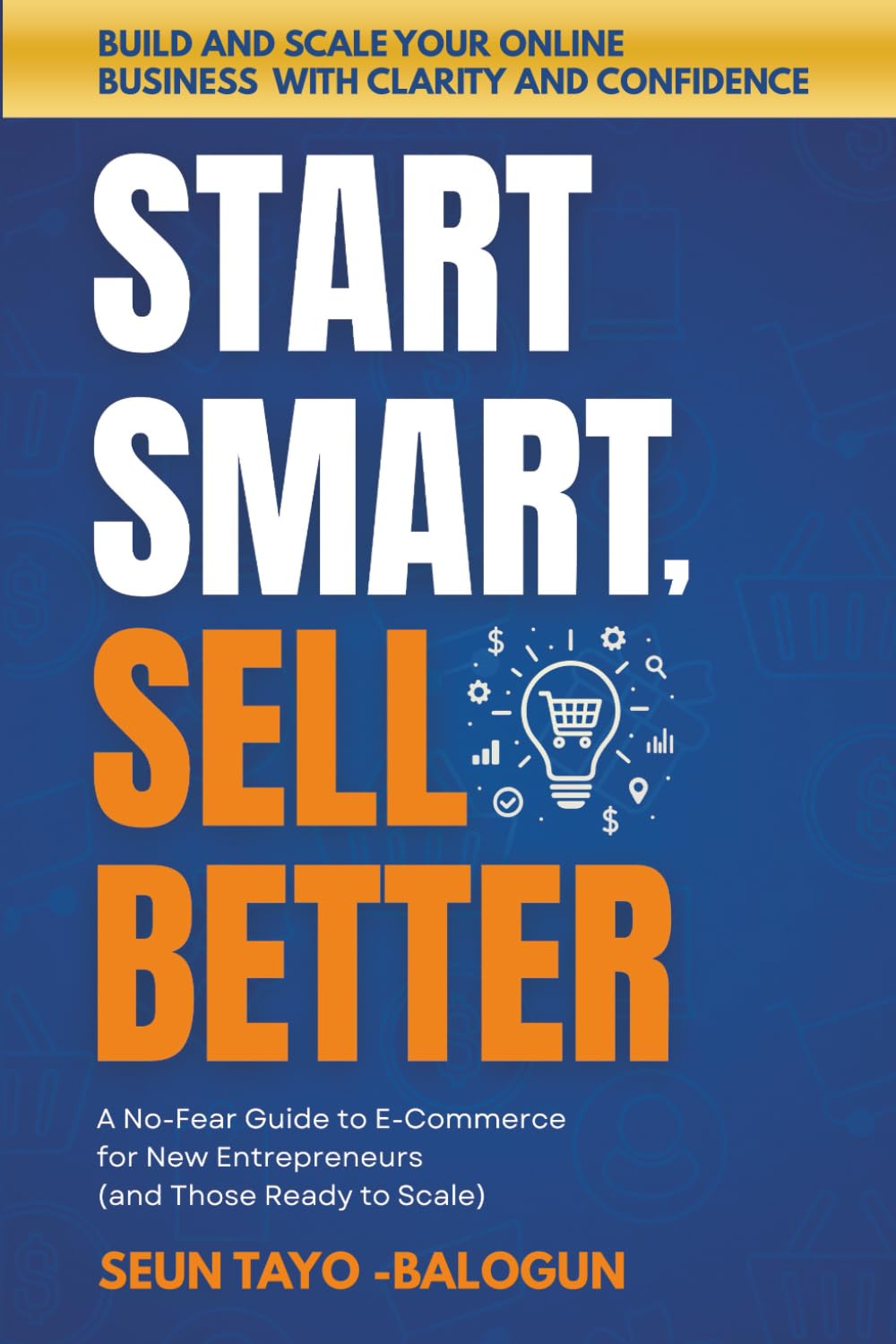 Start Smart, Sell Better: A No-Fear Guide to E-Commerce for New Entrepreneurs (and Those Ready to Scale)