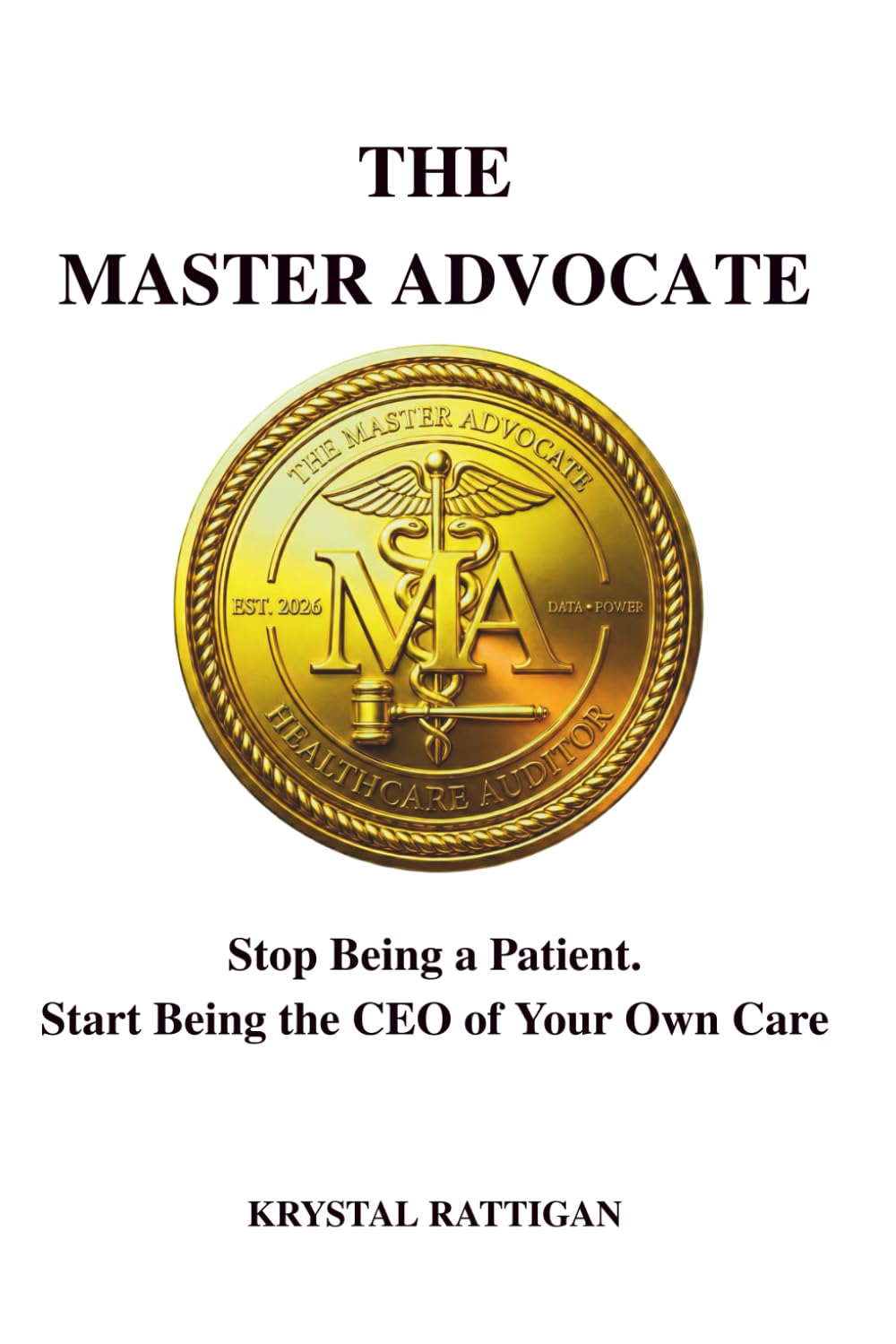 The Master Advocate: Stop Being a Patient. Start Being the CEO of your Own Care.