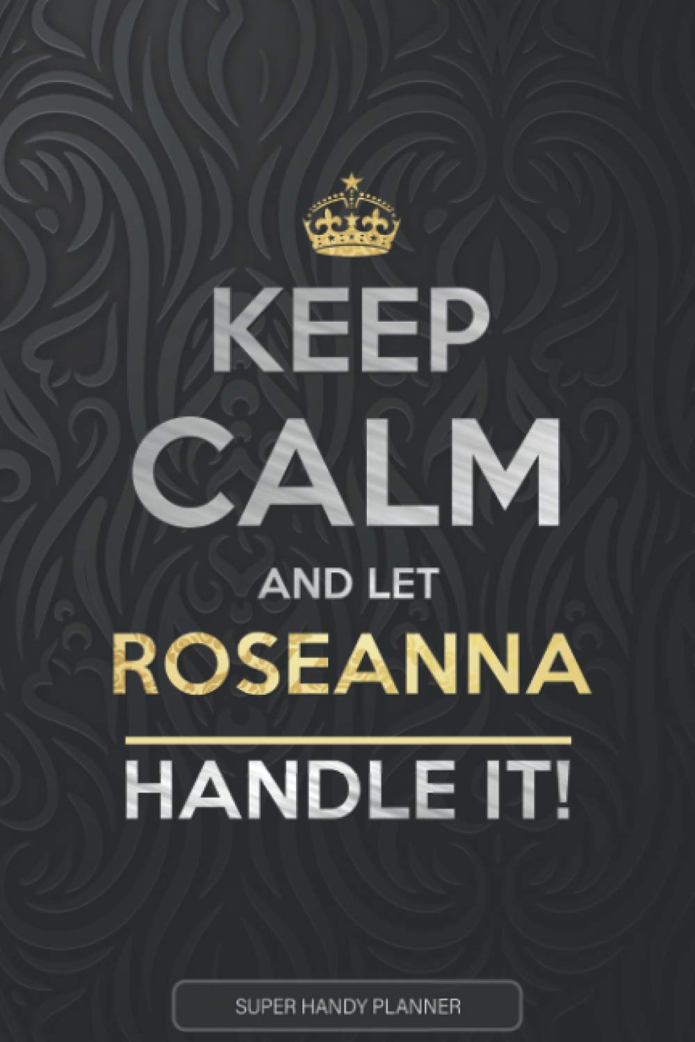 Independently publishedRoseanna: Keep Calm And Let Roseanna Handle It - Roseanna Name Custom Gift Planner Calendar Notebook Journal