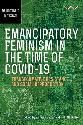 Emancipatory Feminism in the Time of Covid-19: Transformative resistance and social reproduction (Democratic Marxisms)