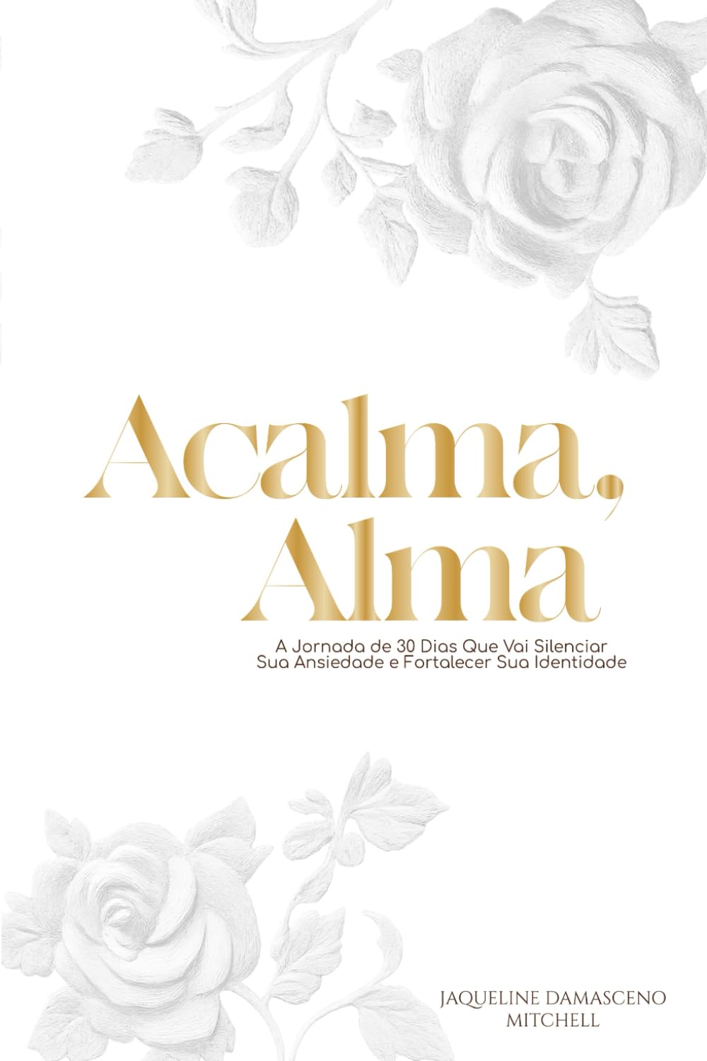 Acalma, Alma: Uma Jornada de 30 Dias para Silenciar sua Ansiedade e Fortalecer sua Identidade Nome do