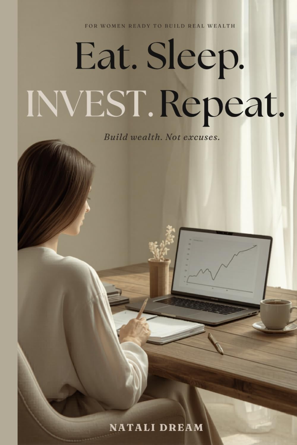 Eat. Sleep. Invest. Repeat.: For Women Who Want More Than Just Budget Tips