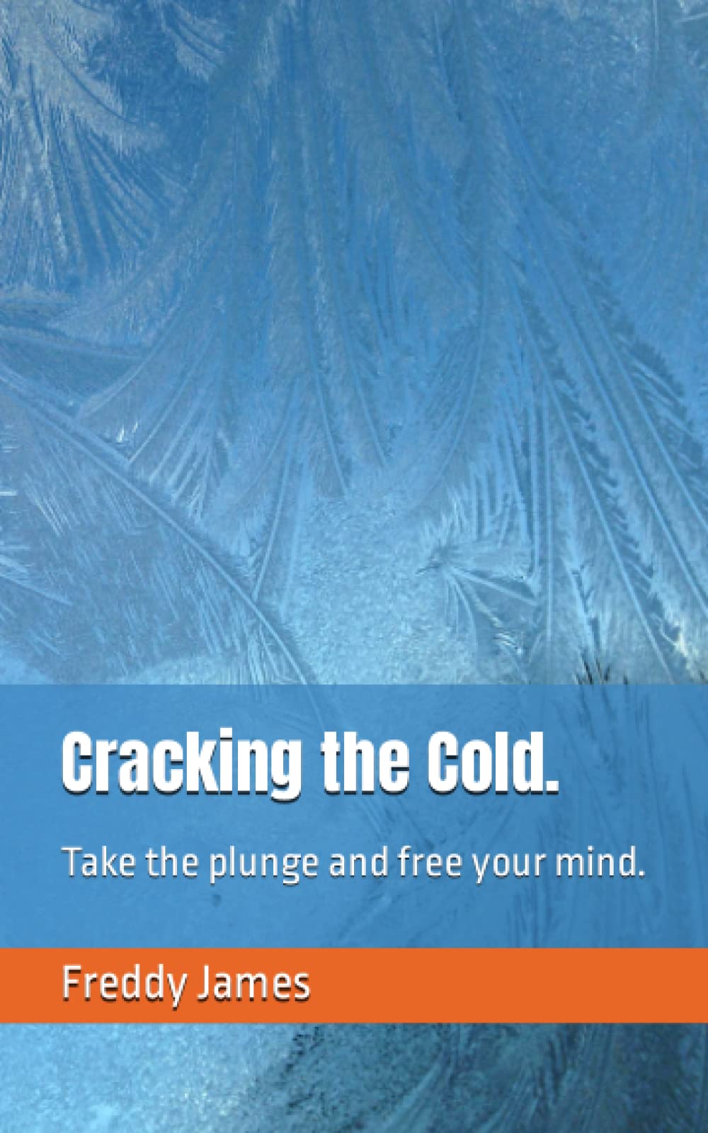 Cracking the Cold.: Take the plunge and free your mind. (The Better Series)