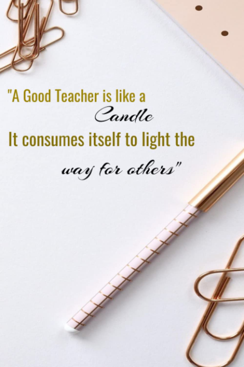 "A Good Teacher Is Like a Candle, It Consumes Itself To