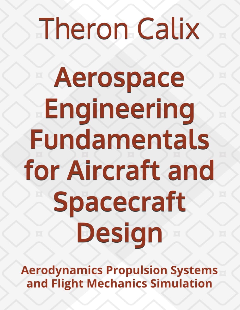 Aerospace Engineering Fundamentals for Aircraft and Spacecraft Design: Aerodynamics Propulsion Systems and Flight Mechanics Simulation