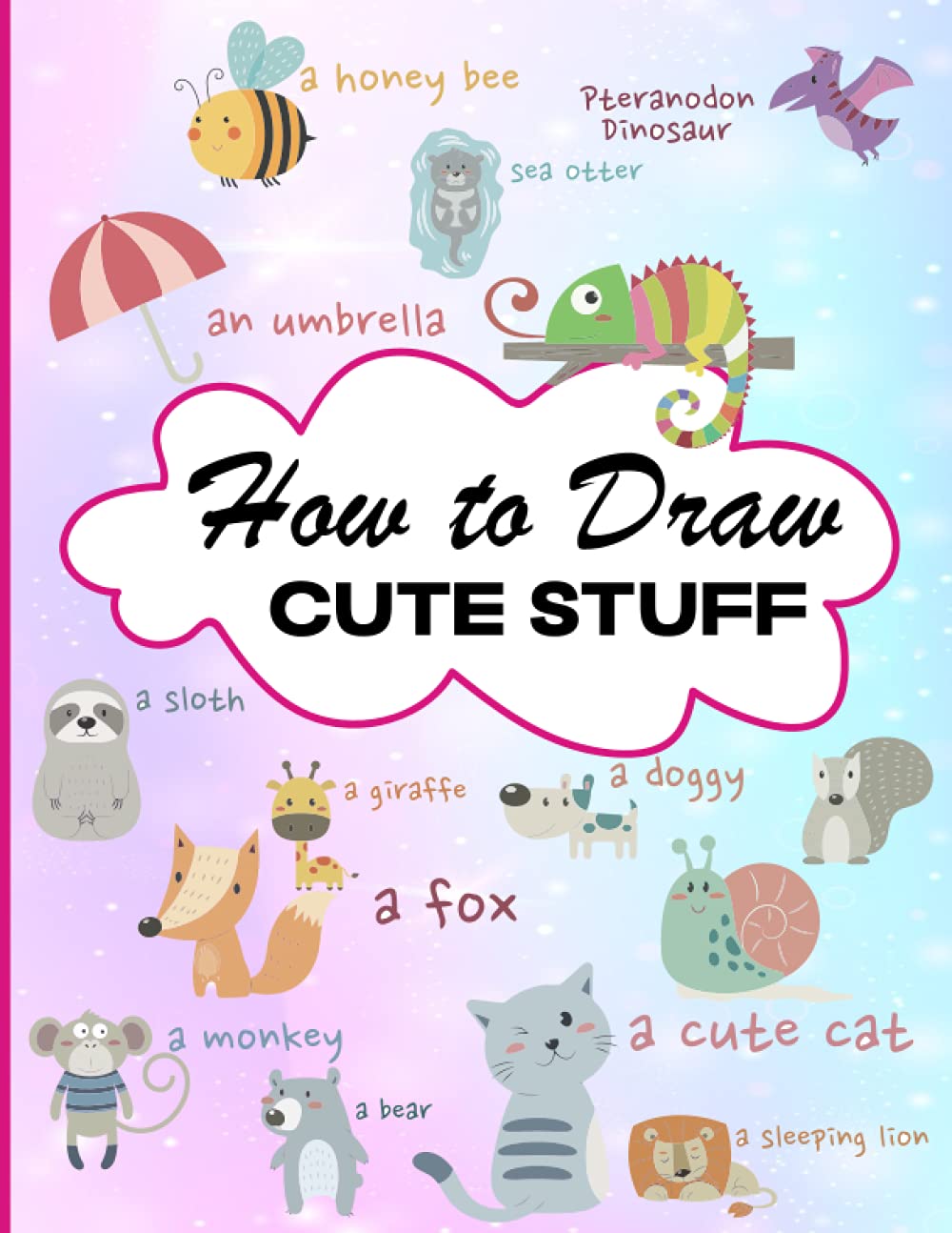 How To Draw Cute Stuff: Fun & Easy Simple Step by Step Drawing Guide To Drawing Kawaii and Silly Things (Fun Modern Drawing Activity Book for Kids)
