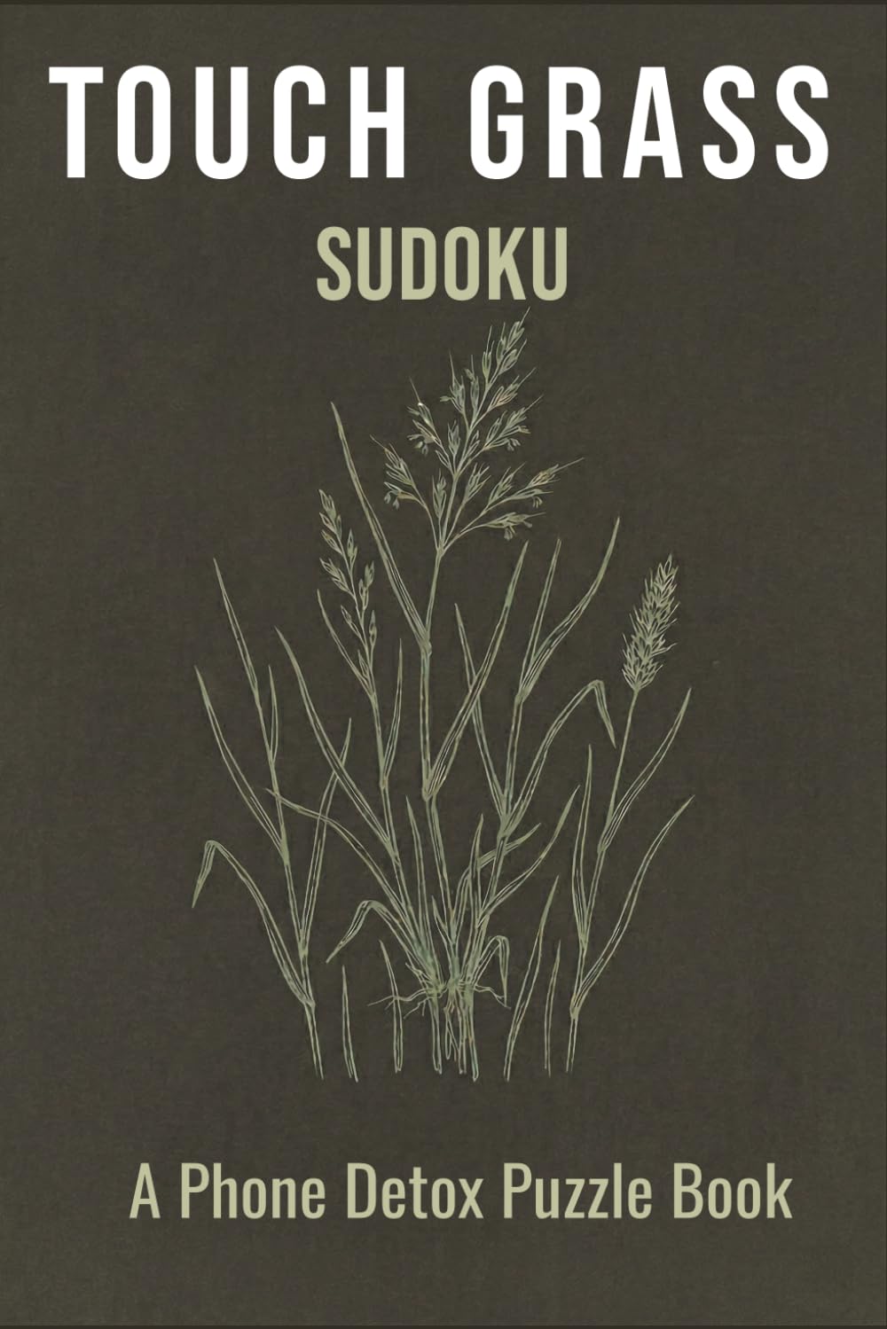 Touch Grass Sudoku Puzzle Book: Sudoku Puzzles for People Who Need a Phone Detox and Screen-Free Focus | 6x9 Inches, 110 Pages | 50+ Puzzles with Solutions Included