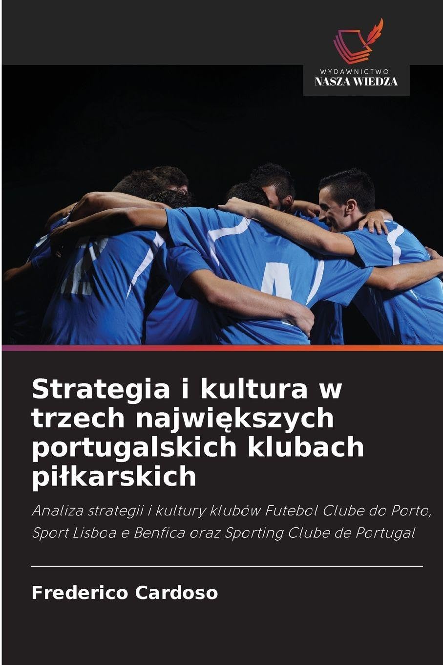 Strategia i kultura w trzech największych portugalskich klubach pilkarskich: Analiza strategii i kultury klubów Futebol Clube do Porto, Sport Lisboa e Benfica oraz Sporting Clube de Portugal