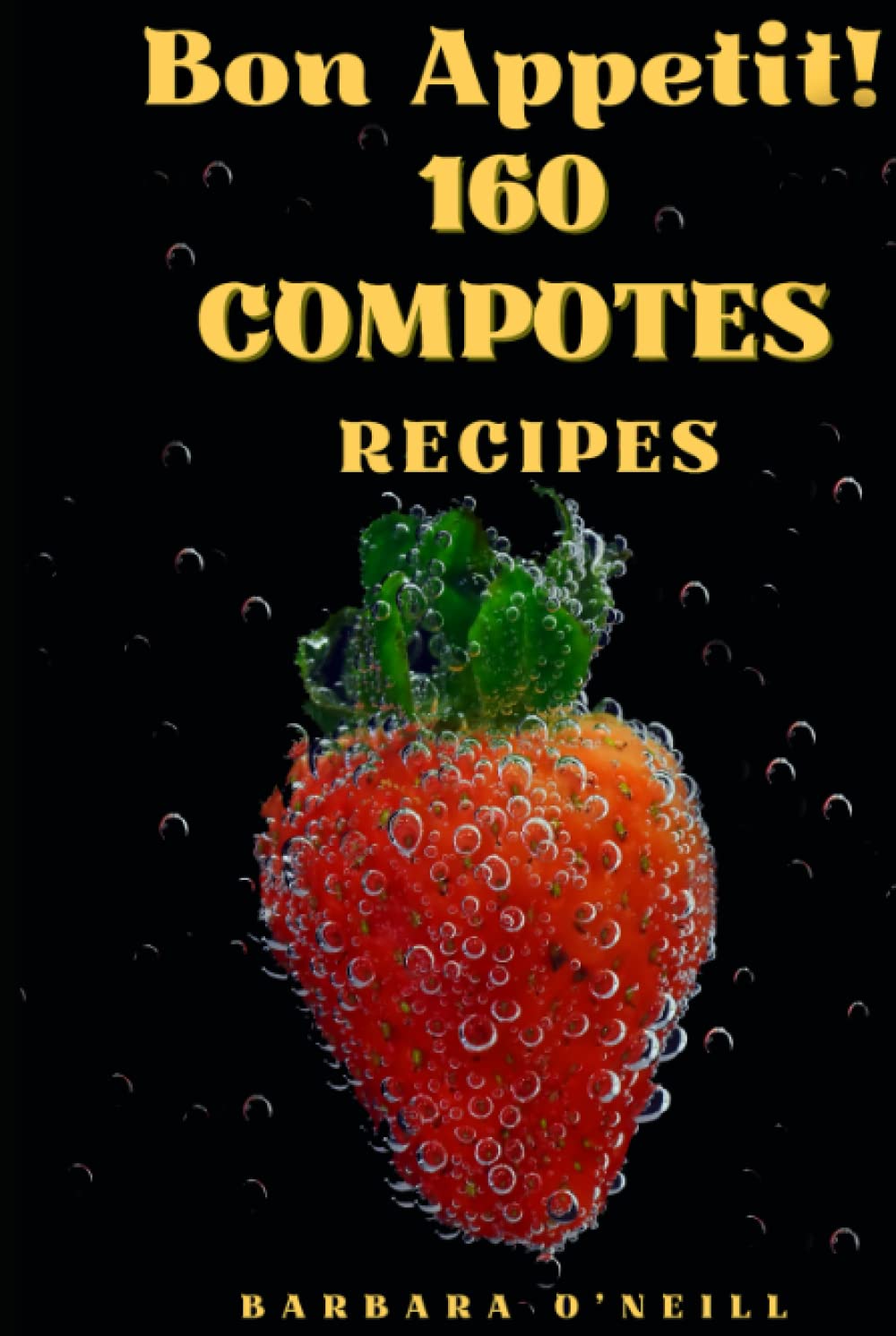 Bon Appetit! 160 Compotes Recipes (Healing Herbal & Fruit Drinks)