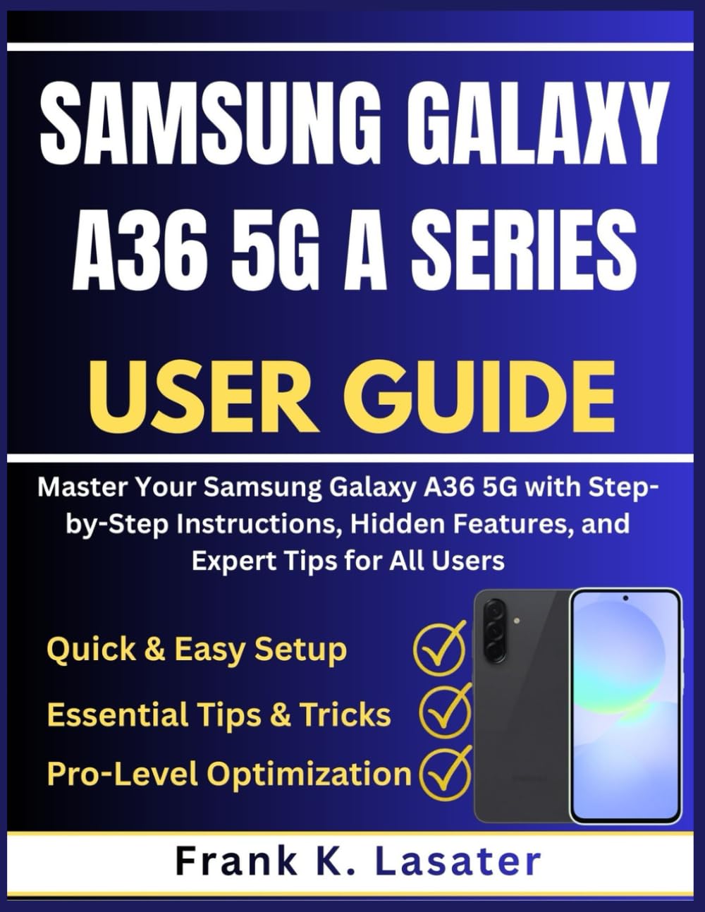 Samsung Galaxy A36 5G A Series User Guide: Master Your Samsung Galaxy A36 5G with Step-by-Step Instructions, Hidden Features, and Expert Tips for All Users