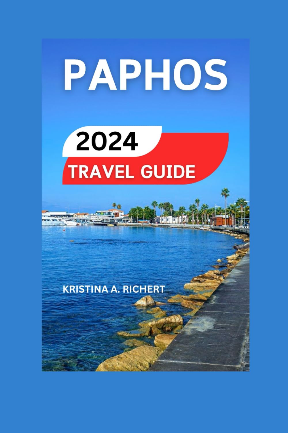 Paphos Travel Guide 2024/2025: Discovering Historic Marvels, Coastal Allure, Activities, Itineraries, Cuisine, Dining, Transit, Heritage Sites, and ... in the Gem of Cyprus (Best Adventure)