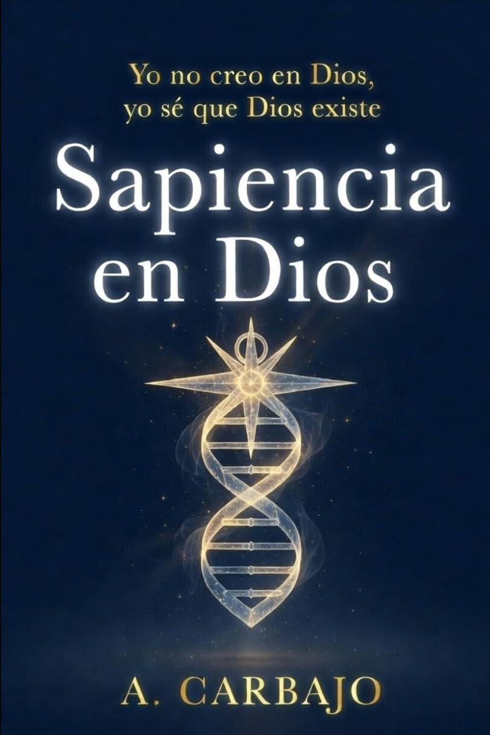 Sapiencia en Dios: Yo no creo en Dios, yo sé que Dios existe