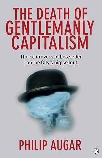 The Death of Gentlemanly Capitalism: The Rise and Fall of London's Investment Banks