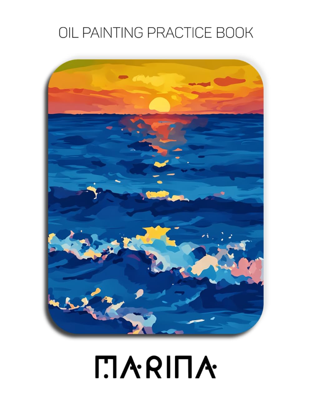 Oil Painting Practice Book - Marina: Mastering Ocean Waves, Coastal Sunsets, and Thick Impasto Seascape Art