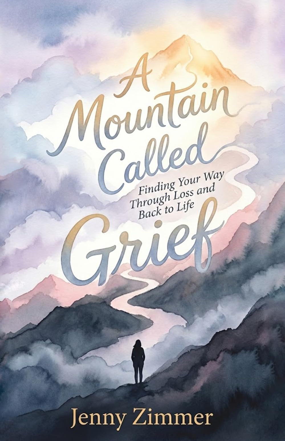 A Mountain Called Grief: Finding Your Way Through Loss and Back to Life