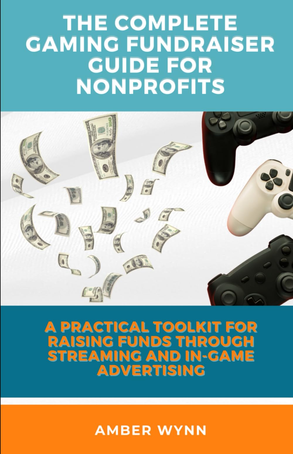 The Complete Gaming Fundraiser Guide for Nonprofits: A Practical Toolkit for Raising Funds Through Streaming and in-Game Advertising