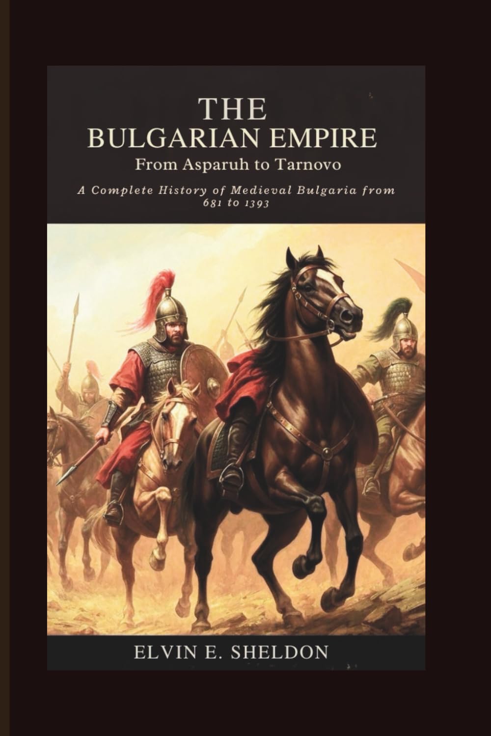The Bulgarian Empire: From Asparuh to Tarnovo: A Complete History of Medieval Bulgaria from 681 to 1393