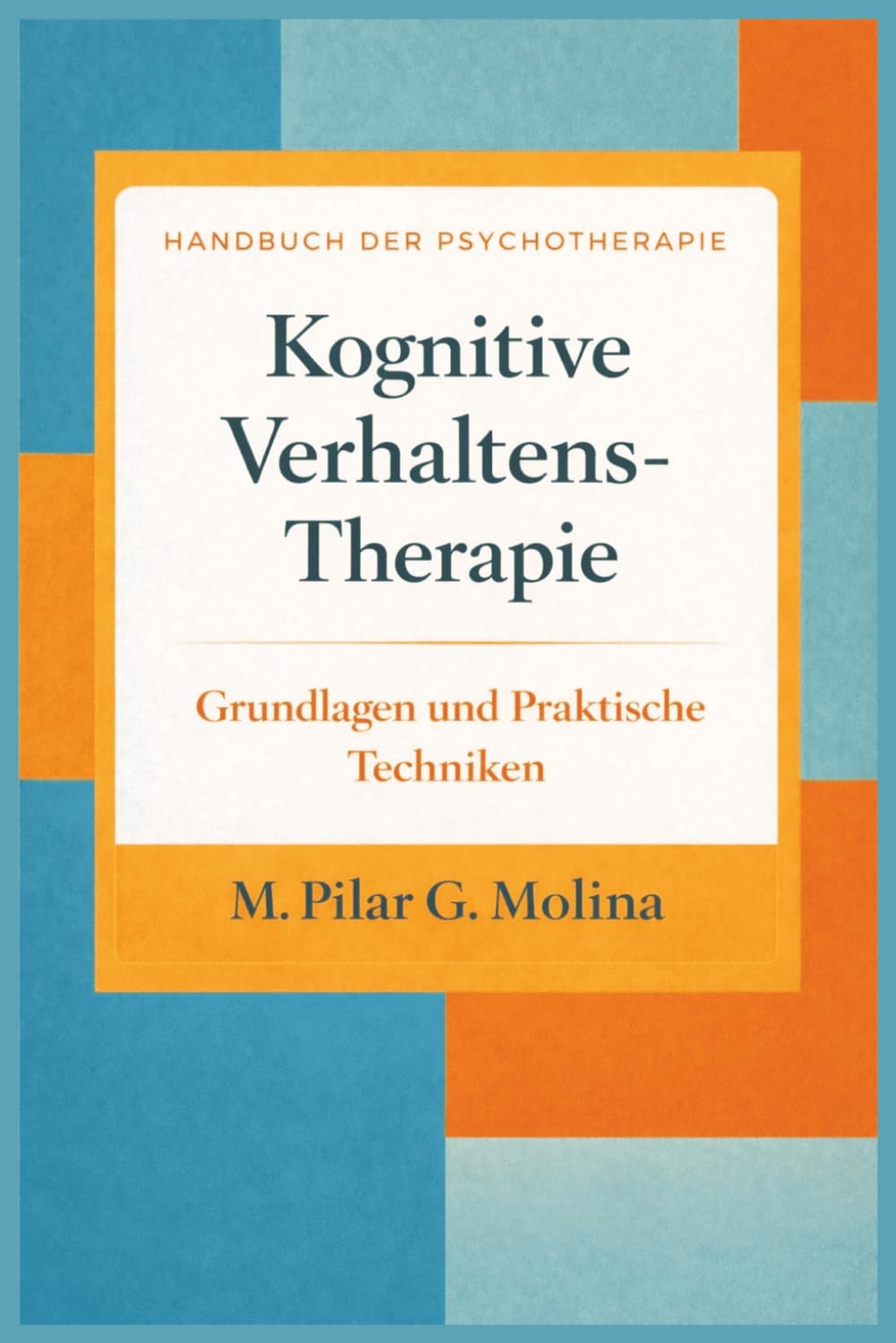 Kognitive Verhaltenstherapie: Grundlagen und Praktische Techniken (Handbuch der Psychotherapie)