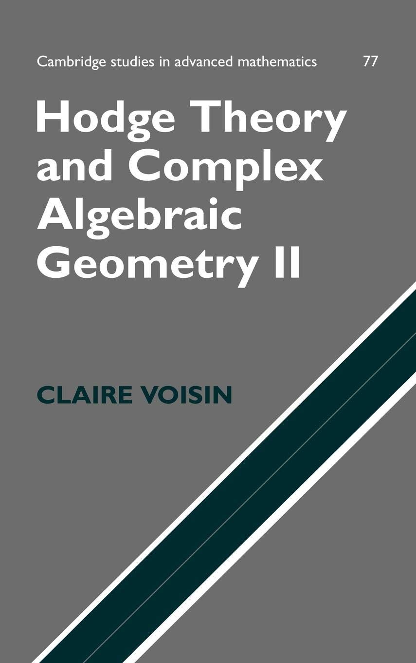 Hodge Theory and Complex Algebraic Geometry II: Volume 2 (Cambridge Studies in Advanced Mathematics, Series Number 77)