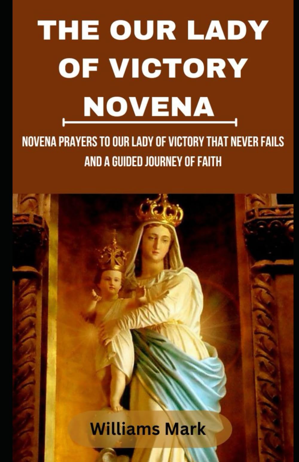 The Our Lady of Victory Novena: Novena Prayers to our lady of victory that Never fails and a Guided journey of Faith (Catholic Novena Prayers Series)