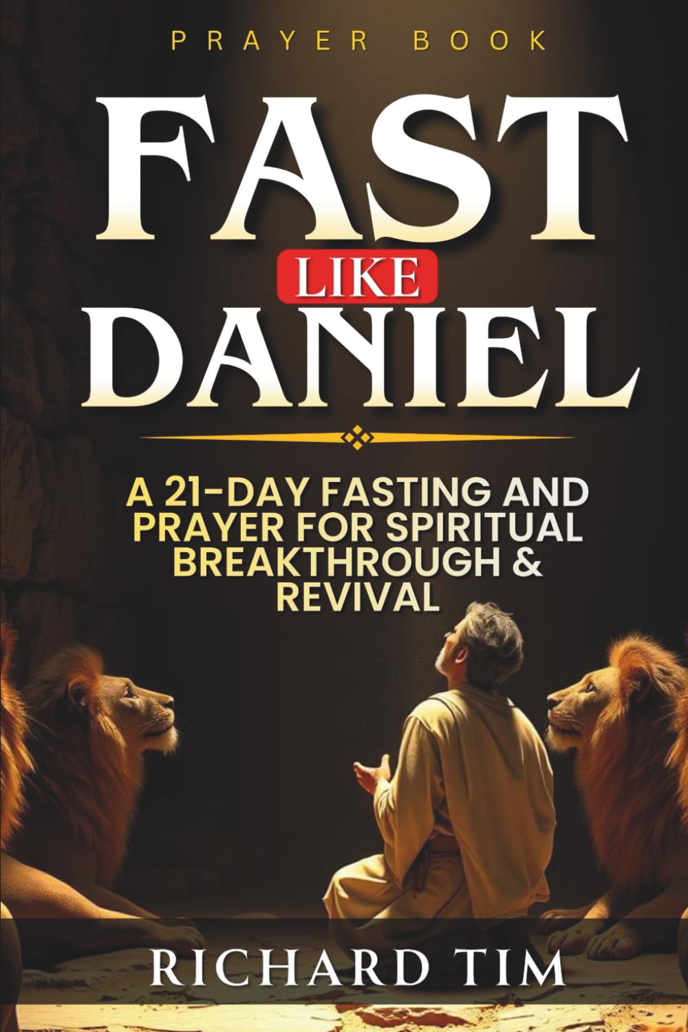 Fast Like Daniel: A 21-Day Journey of Prayer and Spiritual Breakthrough (Fasting And Prayer Book) (The Desperate for God Fasting Guides)