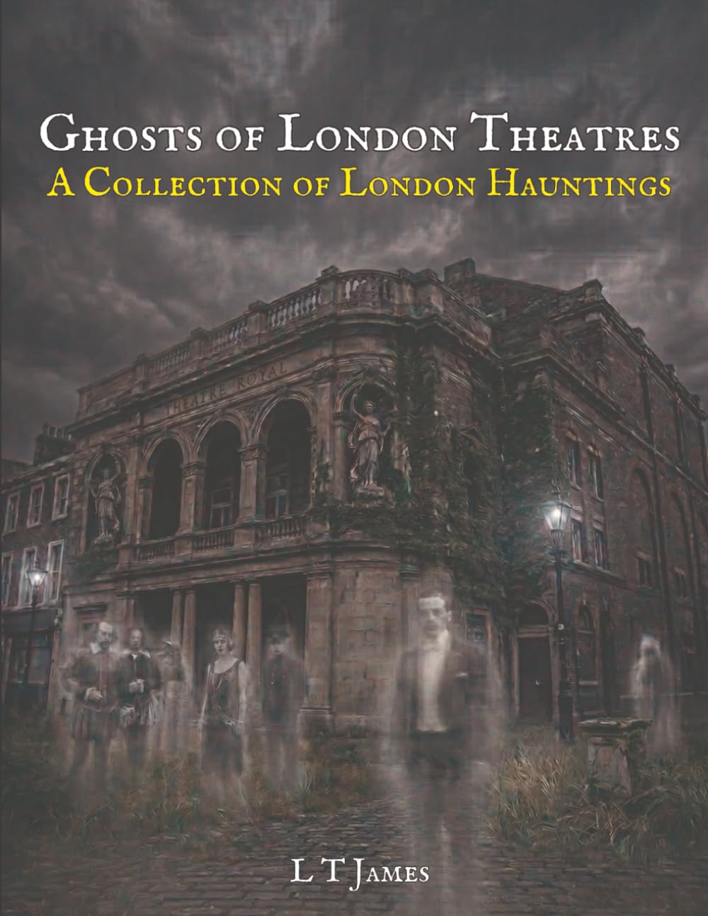 Ghosts of London Theatres: A Collection of London Hauntings: 2 (Haunted London: True Ghost Stories and Paranormal Encounters in the British Capital)