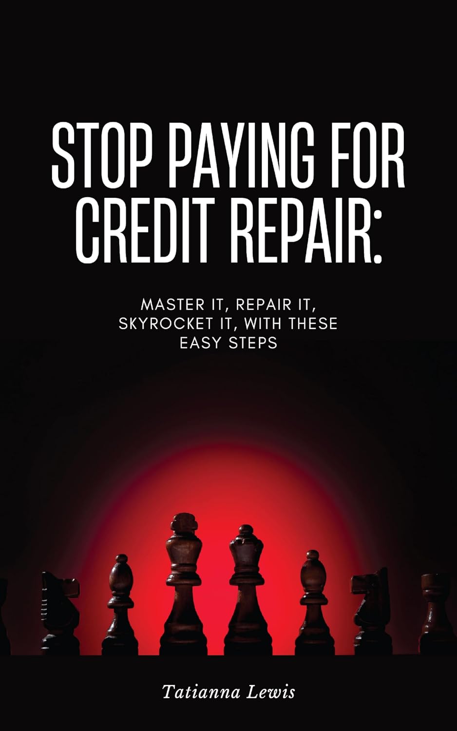Stop Paying for Credit Repair: Master it, Repair it, Skyrocket it, with these easy steps