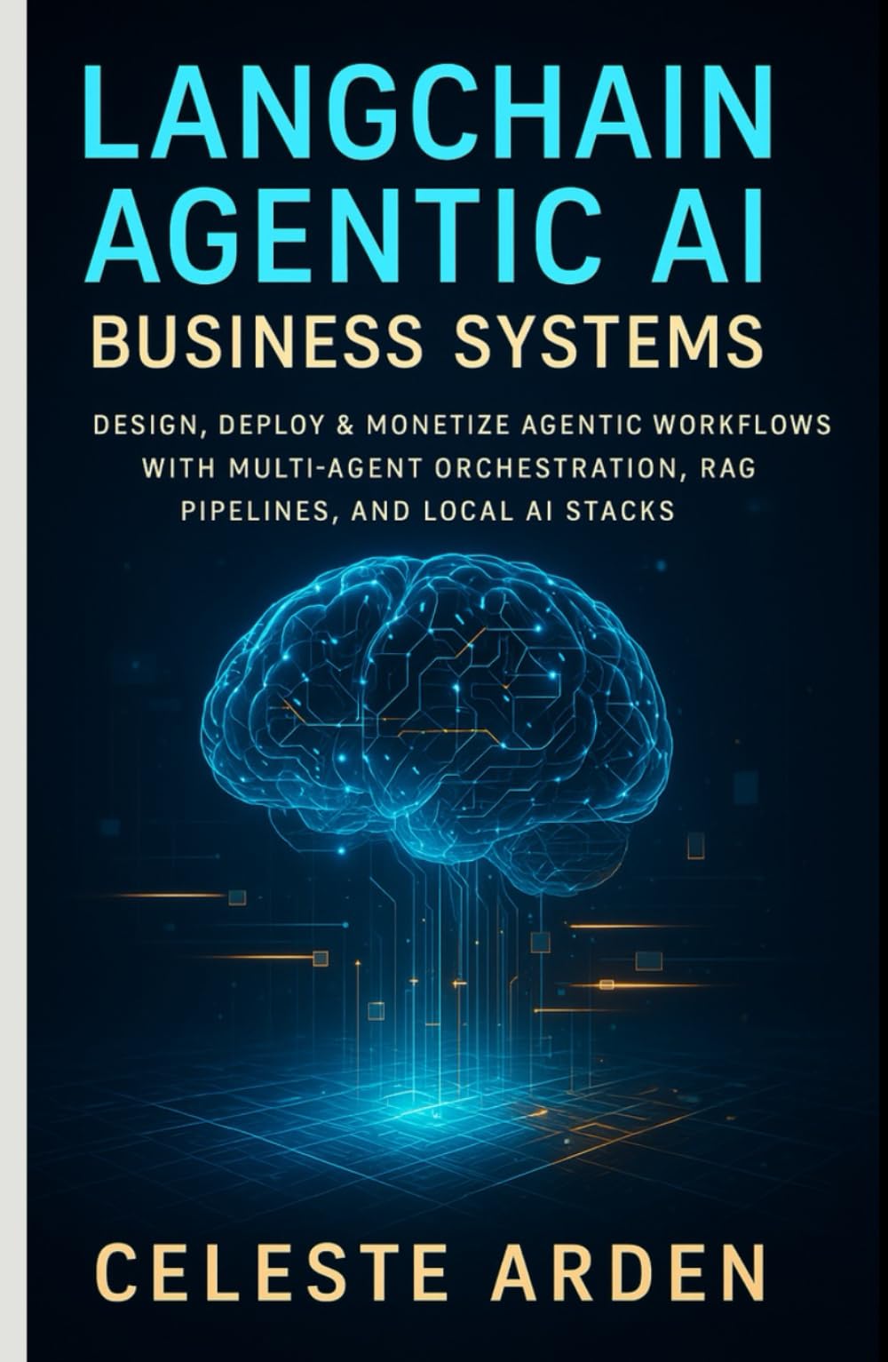 LangChain Agentic AI Business Systems: Design, Deploy & Monetize Agentic Workflows With Multi-Agent Orchestration, RAG Pipelines, and Local AI Stacks